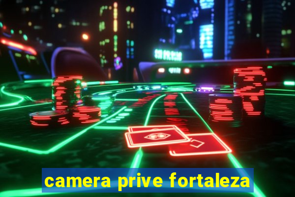 camera prive fortaleza